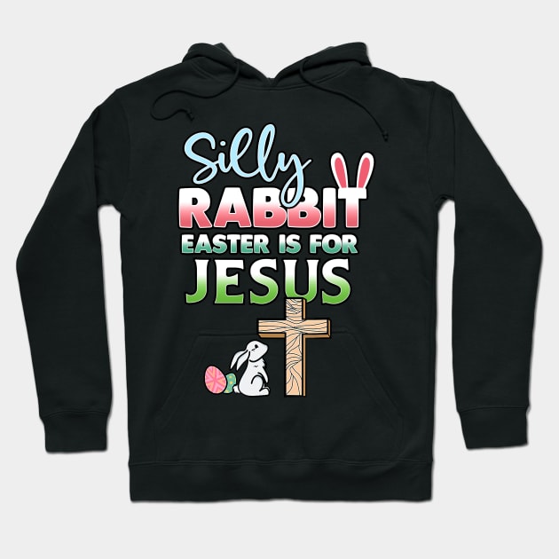 Silly Rabbit Easter is for Jesus Hoodie by Rosiengo